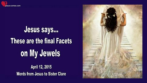 April 12, 2015 ❤️ Jesus Christ explains... These are the final Facets on My Jewels