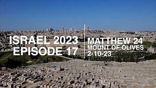 EPISODE 17 - ISRAEL/MOUNT OF OLIVES - MATTHEW 24