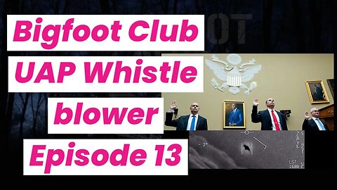 Bigfoot Club UAP Whistleblower Season 5 Episode 13