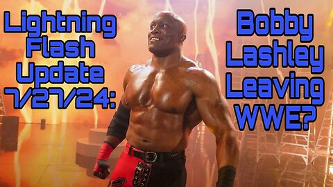 Lightning Flash Update 7/27/24: Bobby Lashley Leaving WWE?
