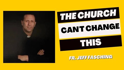 Fr. Jeff Fasching: The Church Can't Change It's Teaching On This!