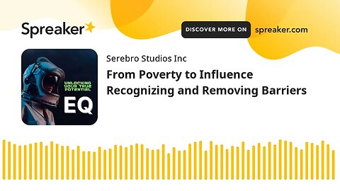 From Poverty to Influence Recognizing and Removing Barriers