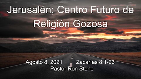 2021-08-08 - Jerusalén; Centro Futuro de Religión Gozosa (Zacarías 8:1-23) - Ron Stone (Spanish)
