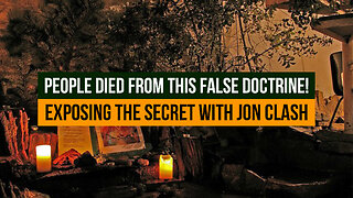 People Died From This False Doctrine! Exposing The Secret With Jon Clash