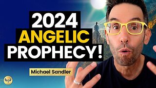 Angelic Prophecy for 2024 - A CHANNELED Message on What's Coming for ALL of Us! Michael Sandler