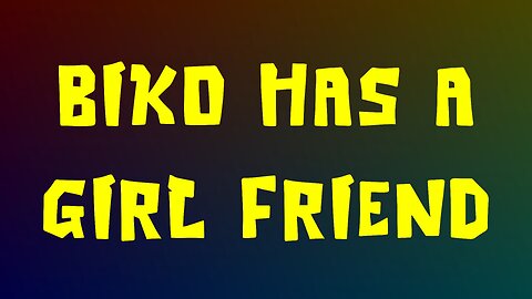 Biko has a Girl Friend
