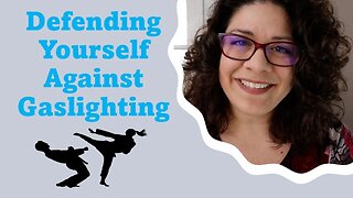 Defending Yourself Against Gaslighting (Gaslighting Mini-Course 10/10)