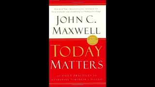 Today Matters: 12 Daily Practices to Guarantee Tomorrow's Success by John C Maxwell - FULL AUDIOBOOK