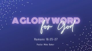 A Glory Word for God - Romans 16:25-27