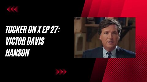 Tucker on X Ep 27: Tucker Unleashes: Victor Davis Hanson on Trump Prosecutions