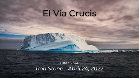 2022-04-24 - El Vía Crucis - Ester 5:1-14 - Pastor Ron (Spanish)