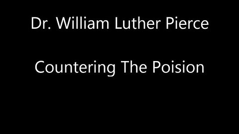 DR. WILLIAM LUTHER PIERCE COUNTERING THE POISON