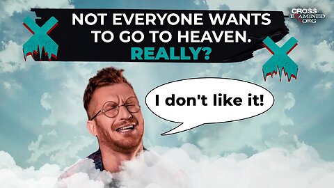 Not everyone wants to go to Heaven. Really?