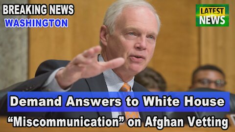 Breaking News US Sens Johnson Demand Answers to White House on Afghan Vetting