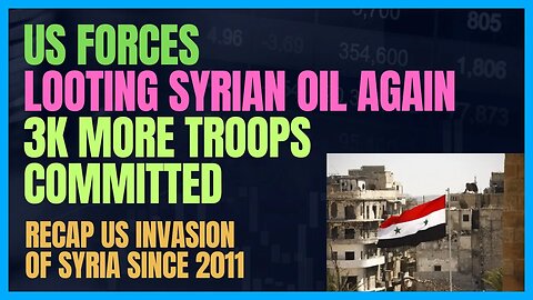 US TROOPS LOOTING SYRIAN OIL; 3K More Troops Committed; Recap of 2011 US Invasion of Syria