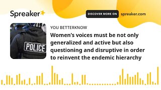 Women’s voices must be not only generalized and active but also questioning and disruptive in order