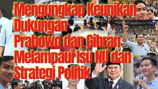 Mengungkap Keunikan Dukungan Prabowo dan Gibran: Melampaui Isu NU dan Strategi Politik