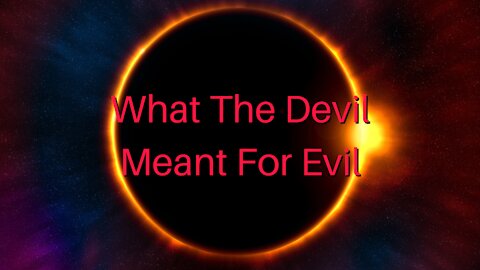 What The Devil Meant For Evil