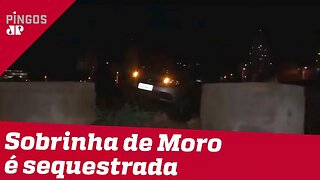 Sobrinha de Moro é assaltada e sequestrada