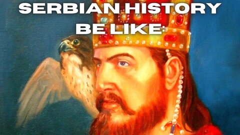 SERBIAN HISTORY BE LIKE