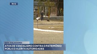 Gov. Valadares: Atos de Vandalismo contra o Patrimônio Público alerta autoridades.