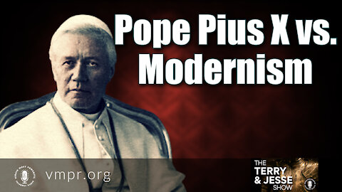 11 Oct 21, The Terry & Jesse Show: Pope Pius X vs. Modernism