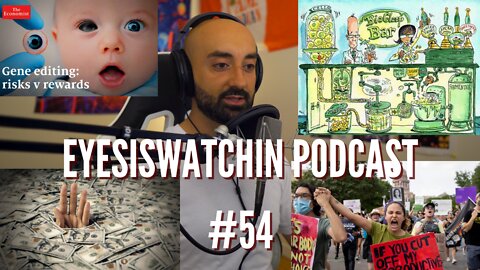 EyesIsWatchin Podcast #54 - Political Systems, Debt Money System, CRISPR Babies, Distractions