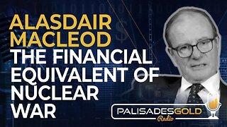 Alasdair Macleod: The Financial Equivalent of Nuclear War