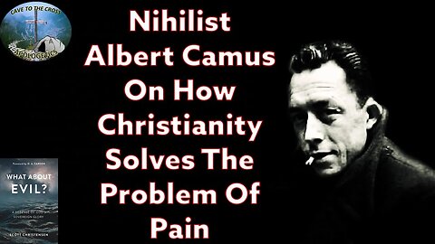 Nihilist Albert Camus On How Christianity Solves The Problem Of Pain