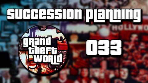 Grand Theft World Podcast 033 | Succession Planning