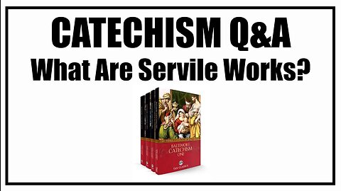 What Are Servile Works? Lesson 32: Baltimore Catechism Q&A