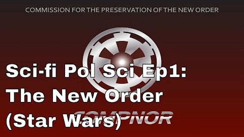 Sci-fi Pol Sci Episode 1: The New Order and COMPNOR (Star Wars)