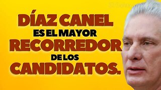 Díaz Canel es el mayor recorredor de los candidatos.