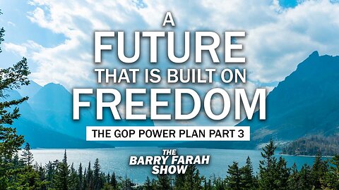 A Future That is Built on Freedom: The GOP Power Plan Part 3