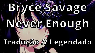 Bryce Savage - Never Enough ( Tradução // Legendado )