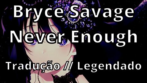 Bryce Savage - Never Enough ( Tradução // Legendado )