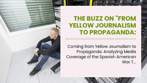 The Buzz on "From Yellow Journalism to Propaganda: Examining Media Coverage of the Spanish Amer...