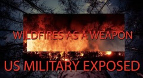 THE SHOCKING WEAPONIZATION OF FOREST FIRES BY US MILITARY & DEPT.OF FORESTRY