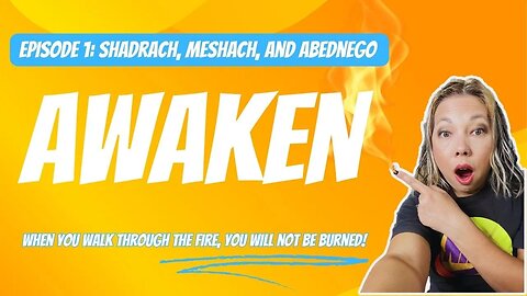 Awaken | Episode 1: Shadrach, Meshach, & Abednego | Turn Up the Heat of Oppression