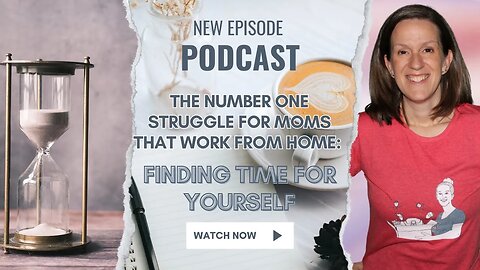 The Number One Struggle for Moms that Work From Home: Finding Time for Yourself