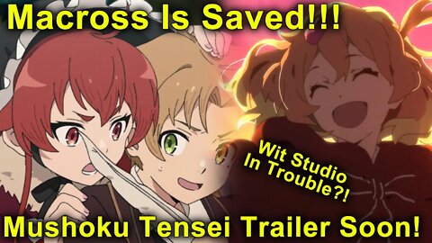 Macross Saved! Mushoku Tensei Trailer Soon! Wit Studio in Trouble? Anime News!
