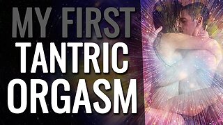 How I Had My First Tantric Orgasm (Extended Non-Ejaculatory Orgasm)