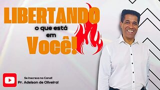 Libertando o que está em você - 1 - Pr. Adelson de Oliveira-M.C.R