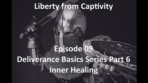 Episode 09 - Deliverance Basics Series Part 6 - Inner Healing