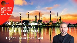 Oil & Gas Companies on target for Cyberattacks, APT29 Targets EU & Cyber Insurance Cost