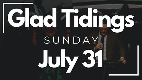 Glad Tidings Flint • Sunday Service • July 31, 2022