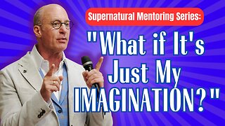 Supernatural Mentoring Series: What IF It's Just My IMAGINATION?