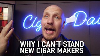 Why I Can't Stand New Cigar Makers