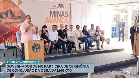 Entre Ladainha e Poté: Governador de MG participa de cerimônia de conclusão da obra da LMG-710.