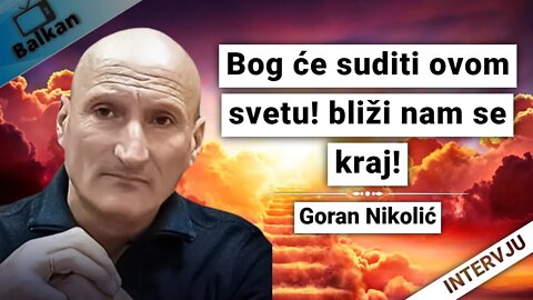 Goran Nikolić- Bog će suditi ovom svetu! bliži nam se kraj!